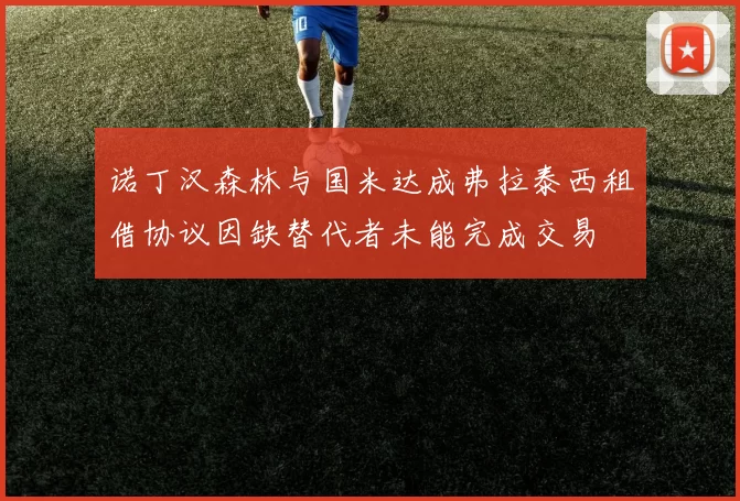 诺丁汉森林与国米达成弗拉泰西租借协议因缺替代者未能完成交易